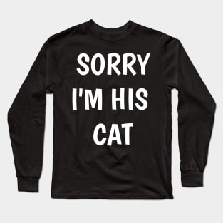 i love my cat not you sorry im his cat Long Sleeve T-Shirt